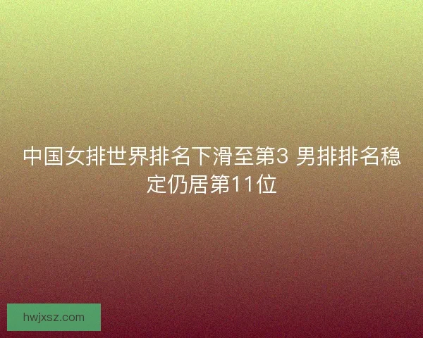 中国女排世界排名下滑至第3 男排排名稳定仍居第11位