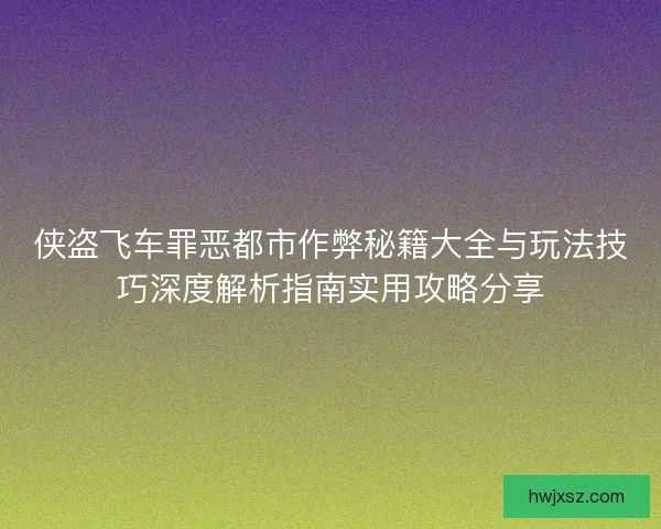 侠盗飞车罪恶都市作弊秘籍大全与玩法技巧深度解析指南实用攻略分享